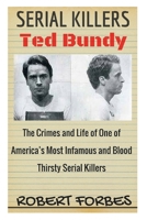 Serial Killers: Ted Bundy - The Crimes and Life of One of America's Most Infamous and Blood Thirsty 153476948X Book Cover