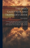 The Ohio Gazetteer, and Traveler's Guide: Containing a Description of the Several Towns, Townships and Counties, With Their Water Courses, Roads, ... Or General Register, Embracing Tables 1021072621 Book Cover