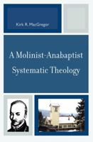 A Molinist-Anabaptist Systematic Theology 0761838511 Book Cover