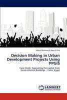 Decision Making in Urban Development Projects Using PPGIS: Case Study: Evacuating the capital from Governmental Buildings – Cairo, Egypt 3846518840 Book Cover