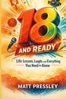 Eighteen And Ready: Life Lessons, Laughs and Everything You Need to Know (Age Boldly) B0GR45X61H Book Cover