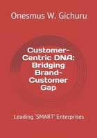 Customer-Centric DNA: Bridging Brand-Customer Gap: Leading ‘SMART’ Enterprises 1700467751 Book Cover