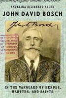 John David Bosch: In the Vanguard of Heroes, Martyrs, and Saints 1618511505 Book Cover