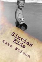 Sixties Kids: My adventurous, fun filled, childhood tomboy years in the sixties 150033376X Book Cover