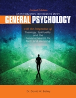 An Introductory Text Book to Study General Psychology with the Integration of Theology, Spirituality, and the Personal Search for Truth and Meaning 1792477945 Book Cover
