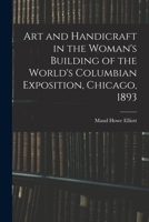 Art and Handicraft in the Woman's Building of the World's Columbian Exposition, Chicago, 1893 1016107501 Book Cover