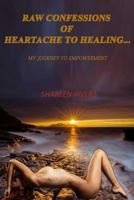 Raw Confessions of Heartache to Healing: My Journey to Empowerment 1545188890 Book Cover