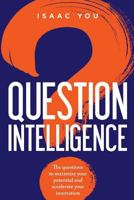 Question Intelligence: The Questions to Maximize Your Potential and Accelerate Your Innovation 1983298662 Book Cover