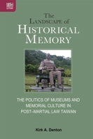 The Landscape of Historical Memory: The Politics of Museums and Memorial Culture in Post–Martial Law Taiwan 9888528572 Book Cover