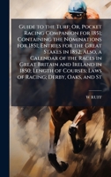 Guide to the Turf; Or, Pocket Racing Companion for 1851; Containing the Nominations for 1851; Entries for the Great Stakes in 1852; Also, a Calendar o 102386231X Book Cover