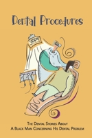 Dental Procedures The Dental Stories About A Black Man Concerning His Dental Problem: Teeth Stories B095MN1ZR8 Book Cover