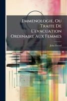 Emmenologie, Ou Traite De L'evacuation Ordinaire Aux Femmes: Ou L'on Explique Les Phénomenes, Les Retours ...... 1270999133 Book Cover