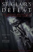 St. Clair's Defeat: The Indians Massacre of the American Army: The Native American Wars (Native American History Book 1) 1518775330 Book Cover