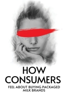How Consumers Feel About Buying Packaged Milk Brands 7837322150 Book Cover