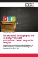 Mi practica pedagogica en el desarrollo del castellano como segunda lengua: Mejoramiento de mi Práctica pedagógica en el desarrollo del castellano ... lengua en la I.E.I N 964 6202154934 Book Cover