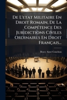 De L'etat Militaire En Droit Romain, De La Compétence Des Juridictions Civiles Ordinaires En Droit Français... 1274171571 Book Cover
