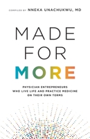 Made for More: Physician Entrepreneurs Who Live Life and Practice Medicine on Their Own Terms 1544538227 Book Cover