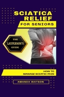 Sciatica Relief for Seniors: A Lay Persons Guide on How to Manage Sciatica B0CFZKZDZP Book Cover