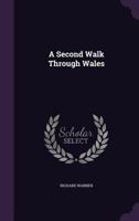 A Second Walk Through Wales: By the Revd. Richard Warner, of Bath. In August and September 1798 101654684X Book Cover