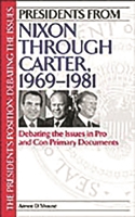 Presidents from Nixon through Carter, 1969-1981: Debating the Issues in Pro and Con Primary Documents 0313315299 Book Cover