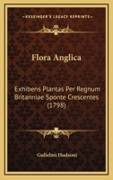 Flora Anglica: Exhibens Plantas Per Regnum Britanniae Sponte Crescentes 116495640X Book Cover