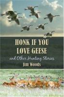 Honk If You Love Geese and Other Hunting Stories 141373541X Book Cover