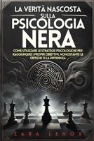 LA VERITÀ NASCOSTA SULLA PSICOLOGIA NERA: Come utilizzare le strategie psicologiche per raggiungere i propri obiettivi, nonostante le critiche o la diffidenza (Italian Edition) B0DS8SKLH5 Book Cover