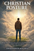 Christian Posture: Walk Tall, Stand Straight in a Crooked World - Core Doctrines: VOL II 1966903200 Book Cover