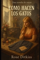 Una novela de amor: Como hacen los gatos (Spanish Edition) B0F9FZ1Q1V Book Cover