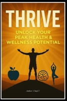 Thrive: Unlock Your Peak Health and Wellness Potential B0DRSS9ZF1 Book Cover
