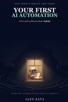 Your First AI Automation: Let Your AI Work While You Sleep — Safely, and Without Writing Any Code B0HGQ8TSFG Book Cover