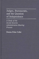 Judges, Bureaucrats, and the Question of Independence: A Study of the Social Security Adminstration Hearing Process 0313247072 Book Cover