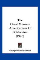 The great menace: Americanism or bolshevism? - Primary Source Edition 1453660798 Book Cover