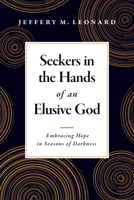 Seekers in the Hands of an Elusive God: Embracing Hope in Seasons of Darkness 1496476182 Book Cover