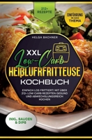 XXL Low-Carb Heißlufrfritteuse Kochbuch: Einfach los frittiert! Mit über 212+ Low Carb Rezepten gesund und abwechslungsreich kochen (German Edition) 3384256484 Book Cover