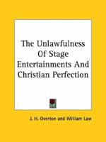 The Unlawfulness Of Stage Entertainments And Christian Perfection 1425360165 Book Cover