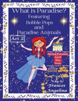 What Is Paradise? Featuring Bobble Pops and Paradise Animals Act 2 Spring Paradise : Thank You for Bobble Pops Adventures 7-Book Series 1972435124 Book Cover