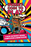 Insert Coin to Play: A Book on Product Design, Gamification & Monetization 1738710734 Book Cover