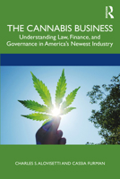 The Cannabis Business: Understanding Law, Finance, and Governance in America’s Newest Industry 0367519941 Book Cover