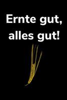 Ernte gute, alles gut!: A5 Kalender Notizbuch f�r einen Landwirt oder Lohner in der Landwirtschaft als Geschenk 1079182802 Book Cover