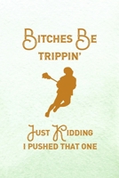 Bitches Be Trippin' Just Kidding I Pushed That One: All Purpose 6x9 Blank Lined Notebook Journal Way Better Than A Card Trendy Unique Gift Mint Green Lacrosse 169426260X Book Cover