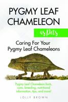 Pygmy Leaf Chameleons as Pets: Pygmy Leaf facts, care, breeding, nutritional information, tips, and more! Caring For Your Pygmy Leaf Chameleons 1946286222 Book Cover