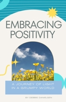 Embracing Positivity: A Journey of Light in a Grumpy World B0CDFJQ4T3 Book Cover
