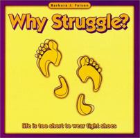 Why Struggle?; Life is Too Short to Wear Tight Shoes 0967208106 Book Cover
