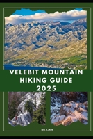 VELEBIT MOUNTAIN HIKING GUIDE 2025 (The Ultimate Guide,Luxury, Adventure, Around Global) B0F3YQN45Z Book Cover