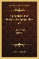 Ephemeris Fur Semitische Epigraphik V2: 1903-1907 (1908) 1161161597 Book Cover