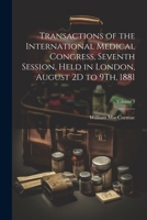 Transactions of the International Medical Congress, Seventh Session, Held in London, August 2D to 9Th, 1881; Volume 3 1021676136 Book Cover
