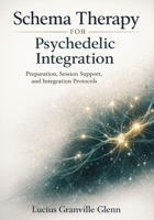 Schema Therapy for Psychedelic Integration: Preparation, Session Support, and Integration Protocols 1923646621 Book Cover