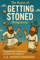 The Basics of GETTING STONED (religiously): Sacred Plants or Divine Encounters: Psychoactive Substances and the Bible (Faith, Power, and the Human Story) B0FX29QN34 Book Cover