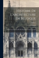 Histoire De L'architecture En Belgique: Depuis Les Temps Les Plus Recul�s Jusqu'� L'�poque Actuelle; Volume 1 0270407480 Book Cover